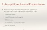 Lebensphilosophie und Pragmatismusmjung/wp-content/uploads/Anthropolog... · Lebensphilosophie und Pragmatismus • Anthropologie im engeren Sinn als speziﬁsch neuzeitliche Frage