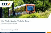 Die Rhein-Neckar-Verkehr GmbH · Die Rhein-Neckar-Verkehr GmbH Mit gutem Gefühl unterwegs Mannheim, im August 2018 Rhein-Neckar-Verkehr GmbH