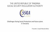 THE UNITED REPUBLIC OF TANZANIA SOCIAL SECURITY … · THE UNITED REPUBLIC OF TANZANIA SOCIAL SECURITY REGULATORY AUTHORITY Challenges facing Social Protection and future plans in