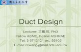 Duct Design - me.nctu.edu.t · •Outdoor air duct. Outdoor air is transported to the air-handling unit, to the fan room, or to the space directly. •Exhaust duct. Space air or contaminated