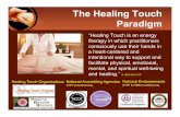 The Healing Touch Paradigm - cdn.ymaws.com · The Healing Touch Paradigm “Healing Touch is an energy therapy in which practitioners consciously use their hands in a heart-centered