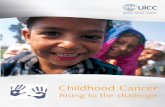 Childhood Cancer - ARTAC · Childhood Cancer: Rising to the challengeis published by the International Union Against Cancer (UICC) in the framework of the World Cancer Campaign. For