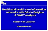 Health and health care information networks with GPs in ... · Health and health care information networks with GPs in Belgium A SWOT analysis Viviane Van Casteren Epidemiology Unit.