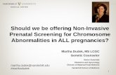Should we be offering Non-Invasive Prenatal Screening for ... · Should we be offering Non-Invasive Prenatal Screening for Chromosome Abnormalities in ALL pregnancies? Marta Martha