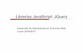 Librerías JavaScript: JQuery · 2018-05-09 · Curso 2016/2017 Desarrollo de Aplicaciones en Entornos Web 4 Características JQuery ! Selección de elementos DOM. ! Interactividad
