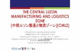 THE CENTRAL LUZON MANUFACTURING AND ......THE CENTRAL LUZON MANUFACTURING AND LOGISTICS ZONE (中部ルソン製造と物流ゾーン)(CMLZ) A Presentation to Japanese Business Leaders