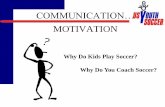 MOTIVATION - US Youth SoccerMotivation (Worthy) *Effective communication is the key to player motivation. *Creating an environment that is fun; that helps players to become better