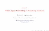Lecture 23mm Hilbert Space Embedding of Probability Measuresmlss.tuebingen.mpg.de/2017/speaker_slides/Bharath2.pdf · 2017-06-30 · Lecture 2 Hilbert Space Embedding of Probability