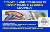 TRIUMPHS AND TRAGEDIES IN NEONATOLOGY: LESSONS LEARNED? and tragedies...¢  TRIUMPHS AND TRAGEDIES IN