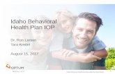 Idaho Behavioral Health Plan IOP · 2017-12-18 · Idaho Behavioral Health Plan IOP . 1 . BH1071a_7.31.17 United Behavioral Health operating under the brand Optum . Purpose of this