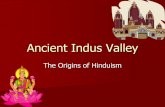 Ancient Indus Valley · Hinduism Brahmanism began to blend with other religions Eventually a new religion develops –Hinduism Everything is part of the spirit Brahman –Universal