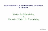 Water Jet Machining Abrasive Water Jet Machiningmech14.weebly.com/uploads/6/1/0/6/61069591/me_ntmp_2018_akn_wjm-awjm… · Orifice diameter Nozzle diameter Stand off distance Transverse