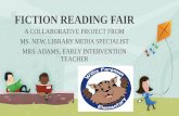 FICTION READING FAIR - Richmond County School System · FICTION READING FAIR A COLLABORATIVE PROJECT FROM MS. NEW, LIBRARY MEDIA SPECIALIST MRS. ADAMS, EARLY INTERVENTION TEACHER.