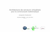 pour la communauté mathématique · 2012-07-25 · Jacquelin Charbonnel - Journées ARAMIS, Lyon, juin 2012 Architecture de serveurs virtualisés pour la communauté mathématique