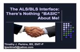 The ALS/BLS Interface: There’s Nothing “BASIC” About Me!The ALS/BLS Interface: There’s Nothing “BASIC” About Me! Timothy J. Perkins, BS, EMT-P tjperkins5@yahoo.com. The