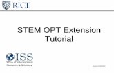 STEM OPT Extension Tutorial - Rice University · 1) Review this STEM OPT Extension Tutorial and our STEM website. 2) Schedule an appointment (in person or on the phone) if you have