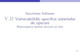Securitate Software VII Vulnerabilit˘aţi speciﬁce …mihai-suciu/ss/curs05_2.pdfII Vulnerabilit˘aţi speciﬁce sistemelor de operare Neprotejarea datelor stocate pe disc 1/50