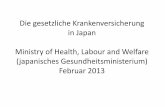 Die gesetzliche Krankenversicherung in Japan Ministry of ... · Die gesetzliche Krankenversicherung in Japan Ministry of Health, Labour and Welfare (japanisches Gesundheitsministerium)