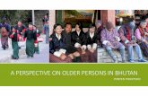 A PERSPECTIVE ON OLDER PERSONS IN BHUTAN · National Pension & Provident Fund The Kidu(Welfare) System of the Institution Monarchy Demography and demographic indicators. COUNTRY PROFILE