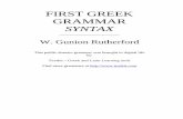 First Greek Grammar - Syntaxicotb.org/resources/WGR_First_Greek_Grammar_Syntax_UNLOCKED.pdf · FIRST GREEK GRAMMAR SYNTAX _____ W. Gunion Rutherford This public domain grammar was