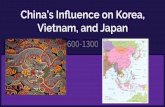 600-1300 China’s Inﬂuence on Korea, Vietnam, and Japan · 2020-02-03 · China and Japan (cont) Power was never as centralized in Japan as in China. The emperor retained a cultural