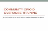 COMMUNITY OPIOID OVERDOSE TRAINING...Recognize the signs and symptoms of an overdose • Know the steps to take when encountering an opioid overdose • Know how to properly administer