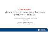 Manejo infección urinaria por Bacterias productoras de BLEE · •DATOS TOMADOS DE HISTORIA CLÍNICA ... • Paciente con Infección de vías urinaria por E coli 2bE en manejo antibiótico