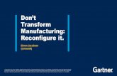 Don’t Transform Manufacturing: Reconfigure it. · is proprietary to Gartner, Inc. and/or its affiliates and is for the sole internal use of the intended recipients. Because this