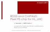 RD53 and CHIPIX65: Pixel FE-chip for HL LHC...RD53 and CHIPIX65: Pixel FE-chip for HL_LHC L. Demaria ( INFN Torino ) on behalf of CMS and ATLAS Collaborations, RD53 and CHIPIX65 12
