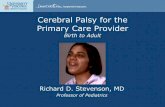 Cerebral Palsy for the Primary Care ProviderCerebral Palsy for the Primary Care Provider Birth to Adult Richard D. Stevenson, MD Professor of Pediatrics . Disclaimer: Edited a book