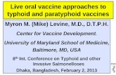 Live oral vaccine approaches to typhoid and paratyphoid ...Live oral vaccine approaches to typhoid and paratyphoid vaccines Myron M. (Mike) Levine, M.D., D.T.P.H. Center for Vaccine
