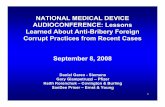 NATIONAL MEDICAL DEVICE AUDIOCONFERENCE ......NATIONAL MEDICAL DEVICE AUDIOCONFERENCE: Lessons Learned About Anti-Bribery Foreign Corrupt Practices from Recent Cases September 8, 2008