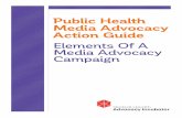 P ublic Health M edia Advocacy Action Guide · media advocacy is, its role within an advocacy campaign, and the key elements of a media advocacy campaign; as well as more specific