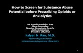 How to Screen for Substance Abuse Potential before ......How to Screen for Substance Abuse Potential before Prescribing Opioids or Anxiolytics Kalyan N. Rao, M.D. Addiction Psychiatry