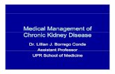 Medical Management of Chronic Kidney Disease.ppt...Medical Management of Chronic Kidney Disease Dr. Lillian J. Borrego Conde Assistant ProfessorAssistant Professor UPR School of Medicine.