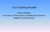 Co-Creating Health - 1000 Lives Plus...Co-Creating Health Andy Phillips Director of Therapies and Health Science ABMU Health Board Why Cocreation ? •Knowledge and Evidence demonstrates