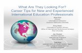 What Are They Looking For? Career Tips for New and Experienced … · 2010-09-29 · What Are They Looking For? Career Tips for New and Experienced International Education Professionals