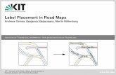Label Placement in Road Maps - ITI Algorithmik I · 2015-05-27 · Label Placement in Road Maps – Andreas Gemsa, Benjamin Niedermann, Martin Nollenburg¨ Introduction Given: Road