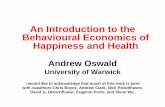 An Introduction to the Behavioural Economics of Happiness and … · 2016-07-21 · An Introduction to the Behavioural Economics of Happiness and Health Andrew Oswald University of