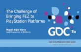 The Challenge of Bringing FEZ to PlayStation Platformstwvideo01.ubm-us.net/o1/vault/gdceurope2014/... · 2014-08-26 · Bringing FEZ to PlayStation Platforms Miguel Angel Horna Lead