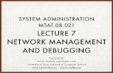LECTURE 7 NETWORK MANAGEMENT AND DEBUGGING · 2016-03-30 · LECTURE 7 NETWORK MANAGEMENT AND DEBUGGING SYSTEM ADMINISTRATION MTAT.08.021 1 Prepared By: Amnir Hadachi and Artjom Lind