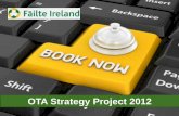 OTA Strategy Project 2012 - Failte Ireland · 2012-11-07 · OTA Strategy Project 2012 . Project Purpose ... The OTA’s work on an algorithm to plan their property rankings. ...