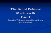 The Art of Politics: Machiavelli Day 1utminers.utep.edu/crboehmer/Machiavelli Day Part I.pdf · Machiavelli vs. Ancients For the Ancients, politics was simply a means to . an end