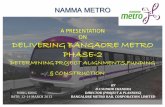 A PRESENTATION ON DELIVERING BANGAORE … - Sudhir...NAMMA METRO A PRESENTATION ON DELIVERING BANGAORE METRO PHASE-2 DETERMINING PROJECT ALIGNMENTS,FUNDING & CONSTRUCTION BY B.S.SUDHIR