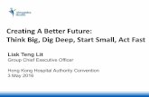 Creating A Better Future: Think Big, Dig Deep, Start Small ... Creating A Better Future: Think Big, Dig Deep, Start Small, Act Fast Hong Kong Hospital Authority Convention 3 May 2016