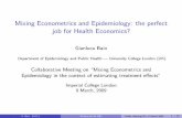 Mixing Econometrics and Epidemiology: the perfect job for ... · Mixing Econometrics and Epidemiology: the perfect job for Health Economics? Gianluca Baio Department of Epidemiology