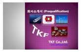 TKF Co.,Ltd. · 12 Air Compressor HANSHIN 2.5HP 2009.11 6 13 portable welding machine GSI 180A 2009.11 1 14 전동지게차 TOYOTA 2Ton 2003.09 2 제조장비 . 10 ISO 9001:2008 Quality