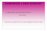 DOMINION LAND SURVEY · DOMINION LAND SURVEY Why was 97° 27’ 28.41” chosen as the beginning of the survey , you ask? Observations were taken near Pemberton, Manitoba in 1869