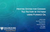 Heating System for Ceramic Tile Factory using Furnace Oil or Gas · 2014-03-19 · • Furnace oil number 4 is often used in industrial boilers; with a heating value of 34.4 MJ/l