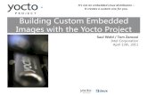 Building Custom Embedded Images with the Yocto Project...April 13th, 2011 - 11:00am 3/ The Yocto Project in a Nutshell Tools and metadata for creating custom embedded systems Images